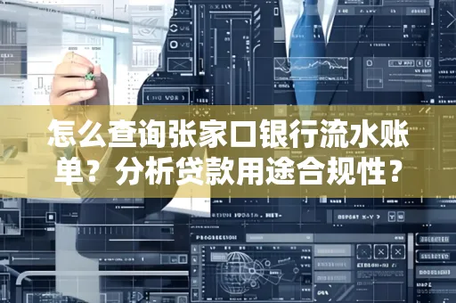 怎么查询张家口银行流水账单？分析贷款用途合规性？